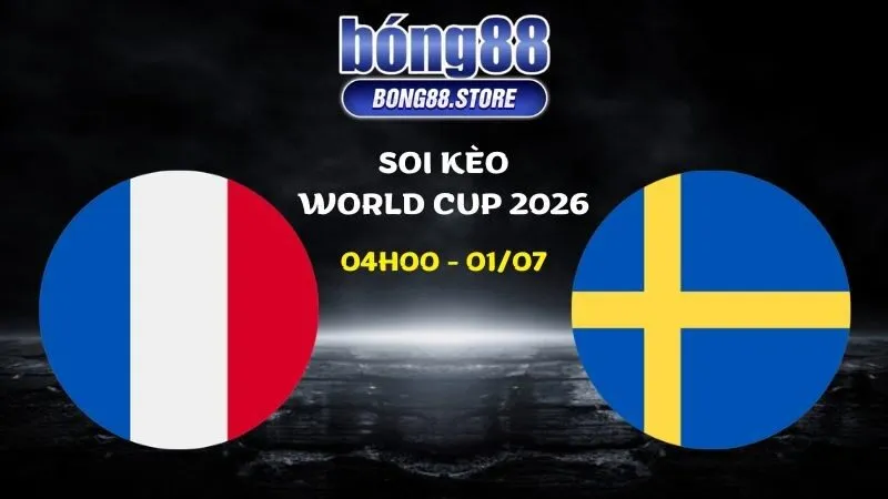 Soi kèo Pháp vs Thụy Điển ngày 01/07/2026 | World Cup 2026