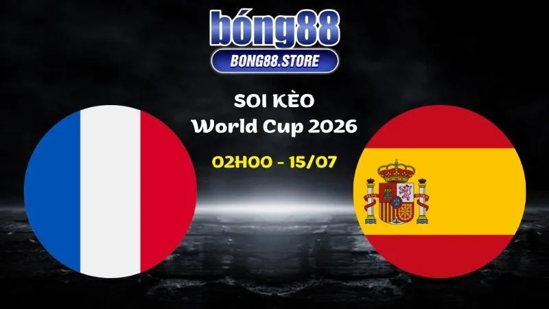 Soi kèo Pháp vs Tây Ban Nha ngày 15/07/2026 | World Cup 2026